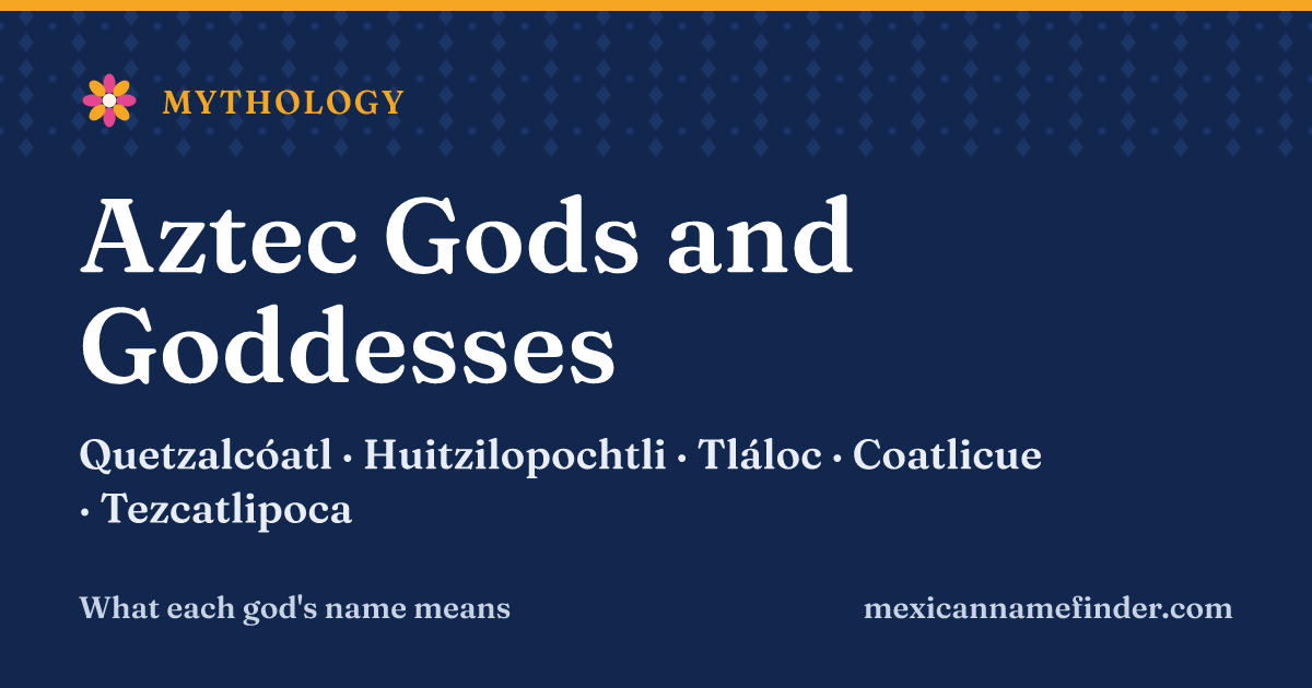 Aztec gods and goddesses, and what their names mean