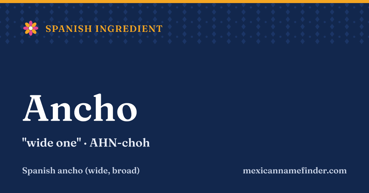 Ancho means wide one