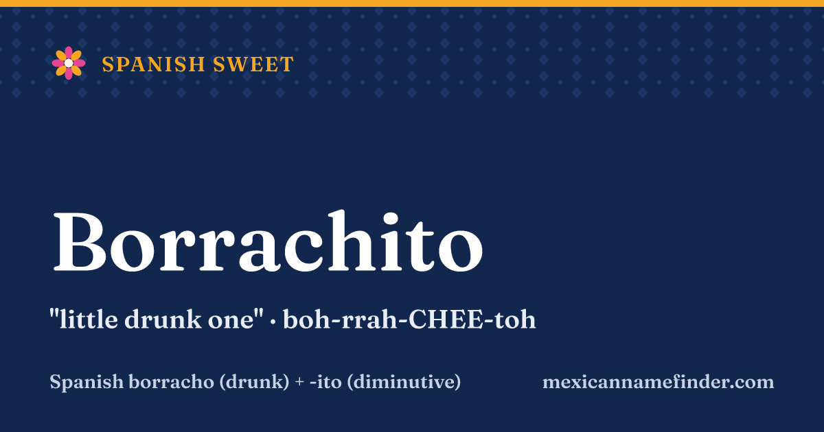 Borrachito means little drunk one