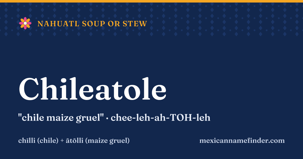 Chileatole means chile maize gruel