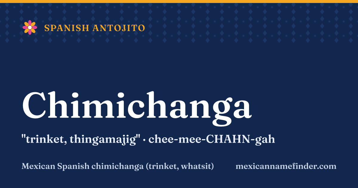 Chimichanga means trinket, thingamajig