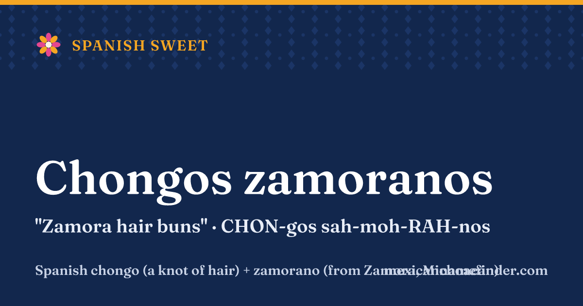 Chongos zamoranos means Zamora hair buns