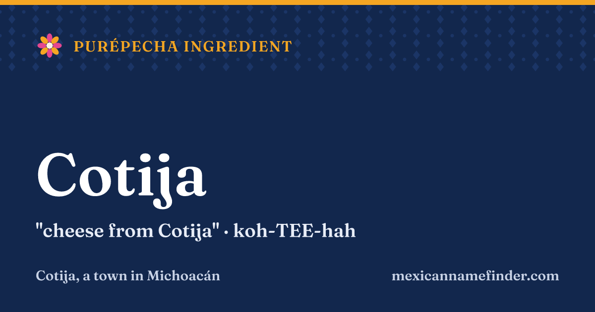 Cotija means cheese from Cotija