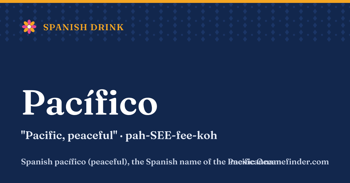 Pacífico means Pacific, peaceful