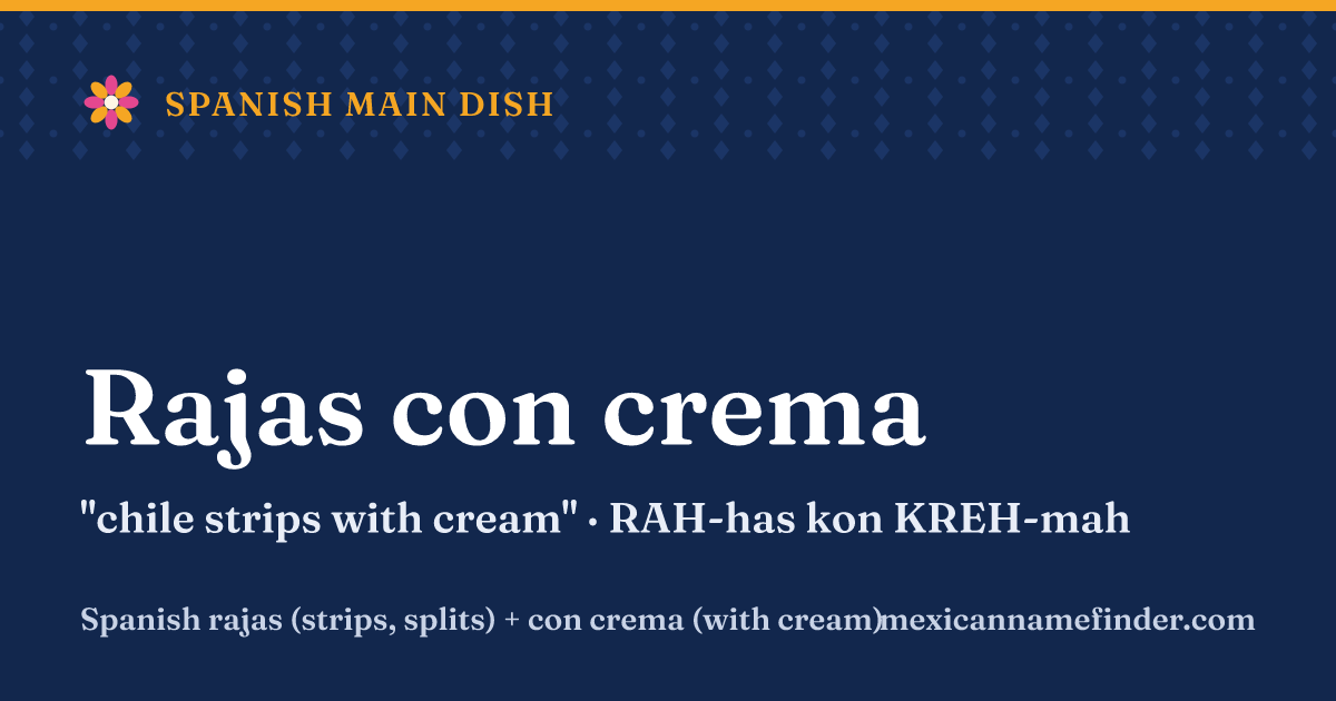 Rajas con crema means chile strips with cream