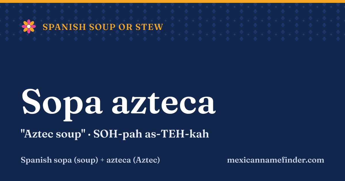 Sopa azteca means Aztec soup