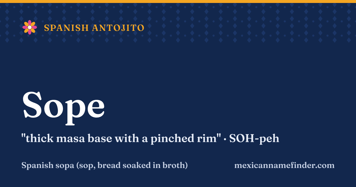 Sope means thick masa base with a pinched rim