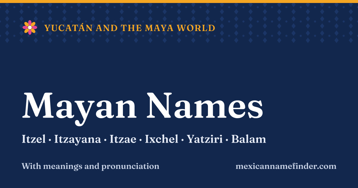 Mayan names: Itzel, Itzayana, Itzae, Ixchel, Yatziri