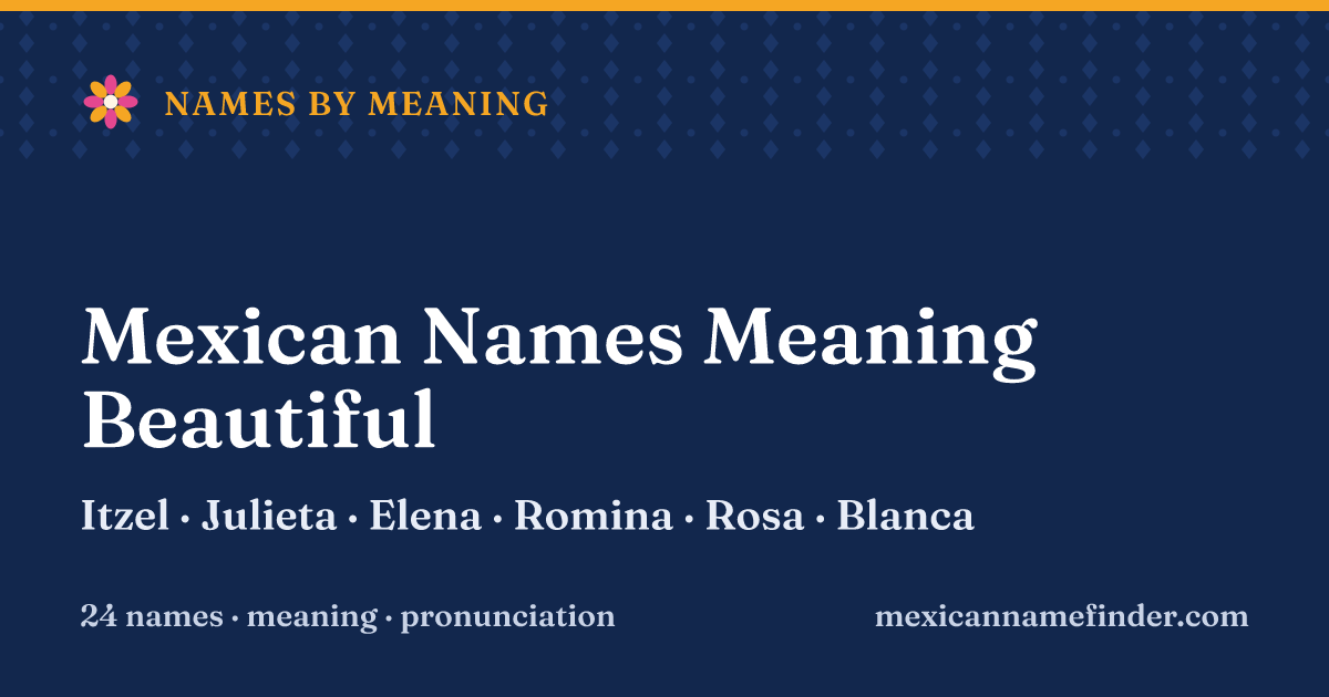 Mexican Names Meaning Beautiful: Itzel, Julieta, Elena, Romina, Rosa