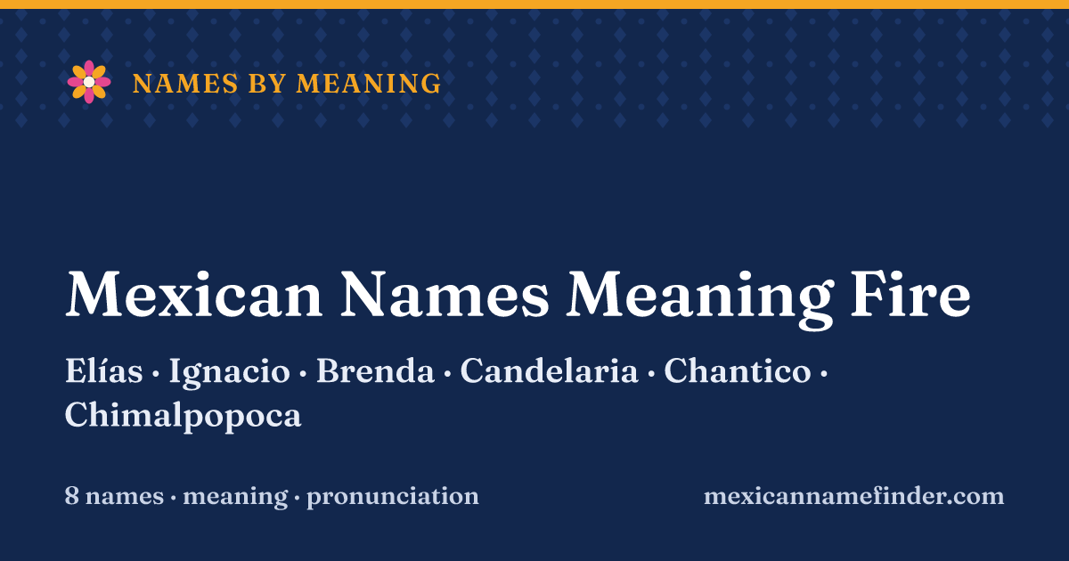 Mexican Names Meaning Fire: Elías, Ignacio, Brenda, Candelaria, Chantico
