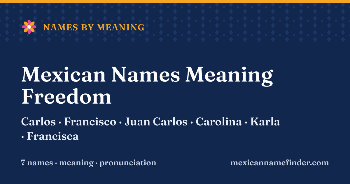 Mexican Names Meaning Freedom: Carlos, Francisco, Juan Carlos, Carolina, Karla