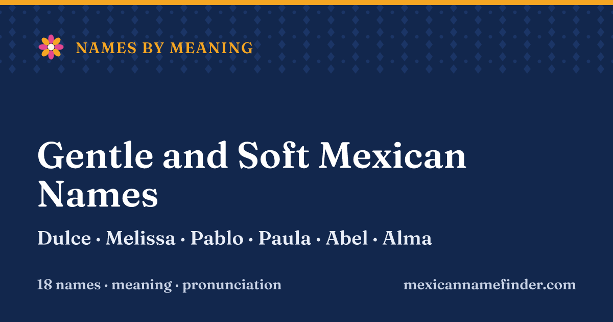 Gentle and Soft Mexican Names: Dulce, Melissa, Pablo, Paula, Abel