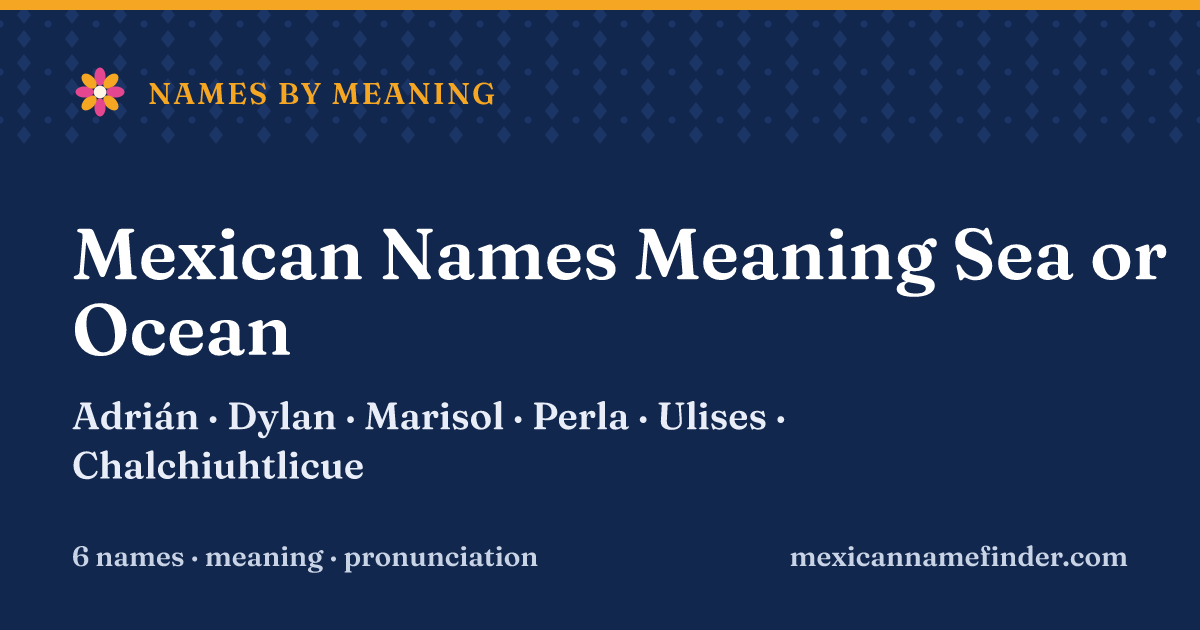 Mexican Names Meaning Sea or Ocean: AdriΓ‘n, Dylan, Marisol, Perla, Ulises