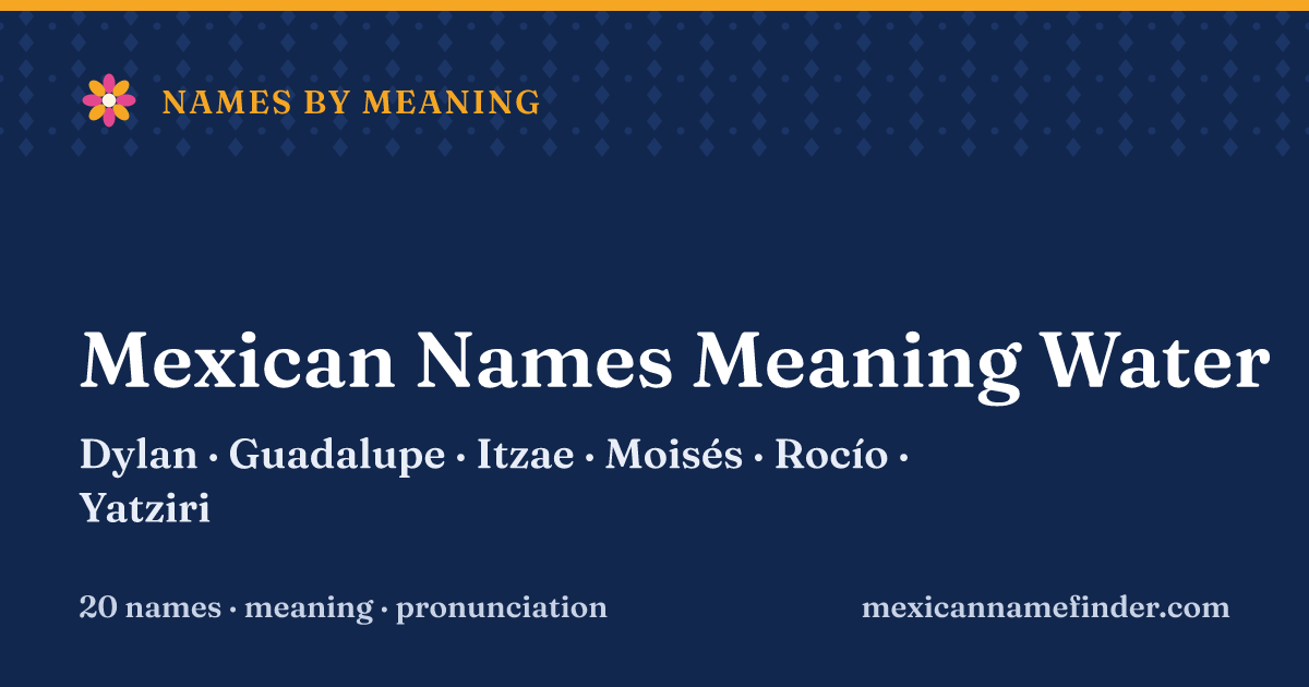 Mexican Names Meaning Water: Dylan, Guadalupe, Itzae, Moisés, Rocío