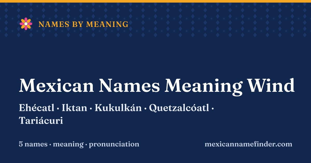Mexican Names Meaning Wind: Ehécatl, Iktan, Kukulkán, Quetzalcóatl, Tariácuri