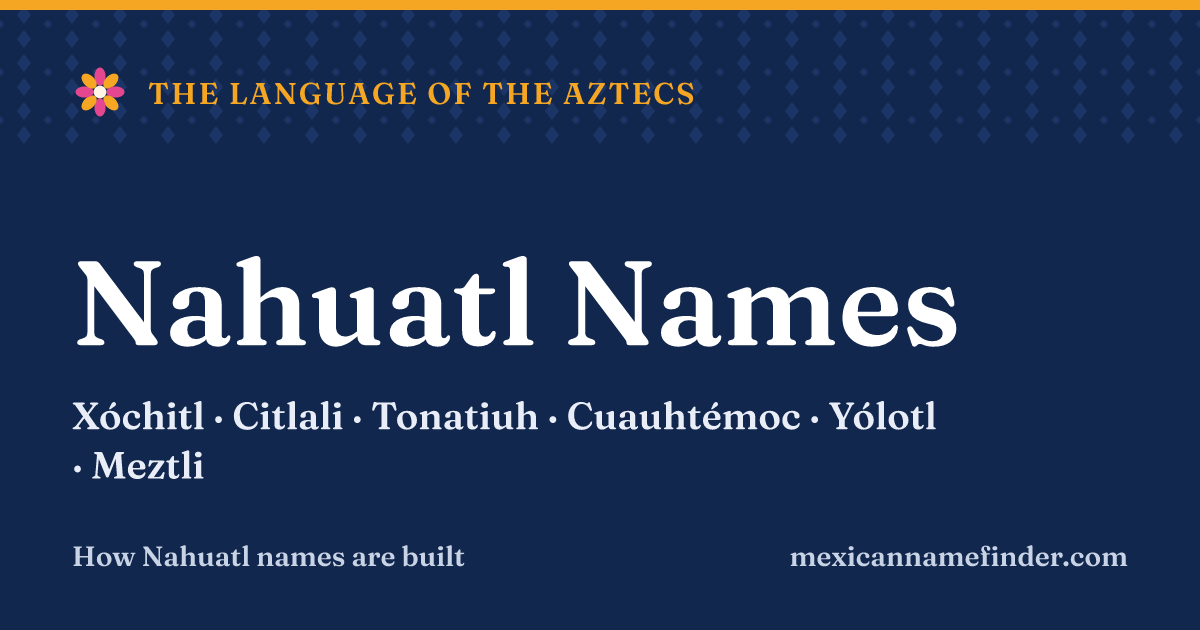 Nahuatl names: Citlali, Xóchitl, Yaretzi, Cuauhtémoc, Meztli