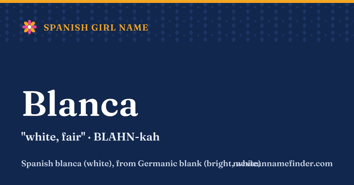 Blanca means white, fair