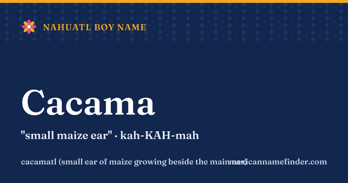 Cacama means small maize ear