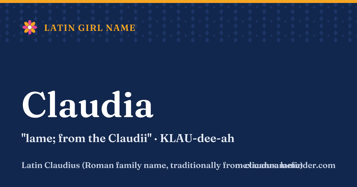 Claudia means lame; from the Claudii