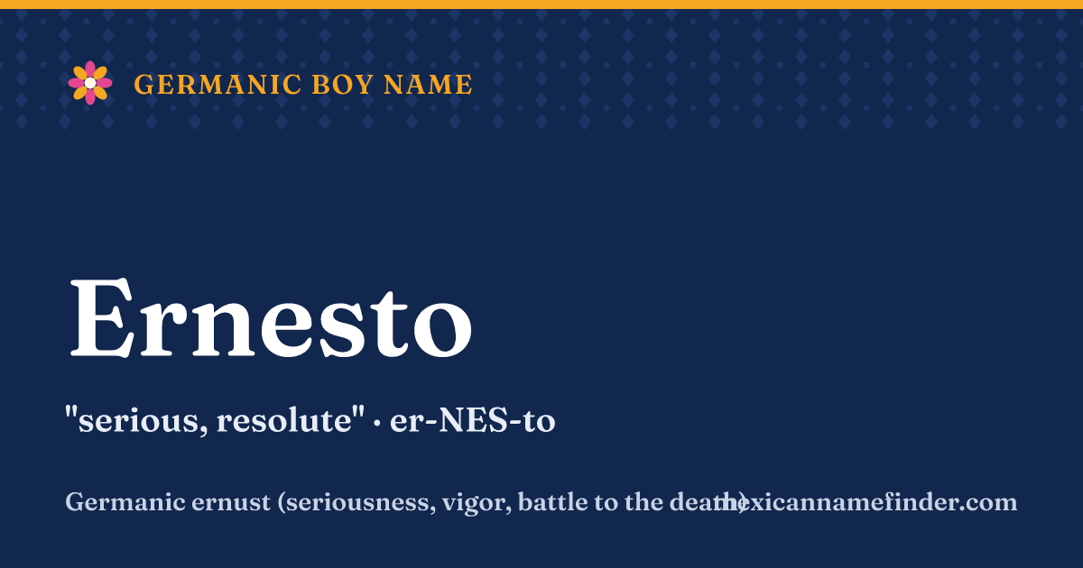 Ernesto means serious, resolute