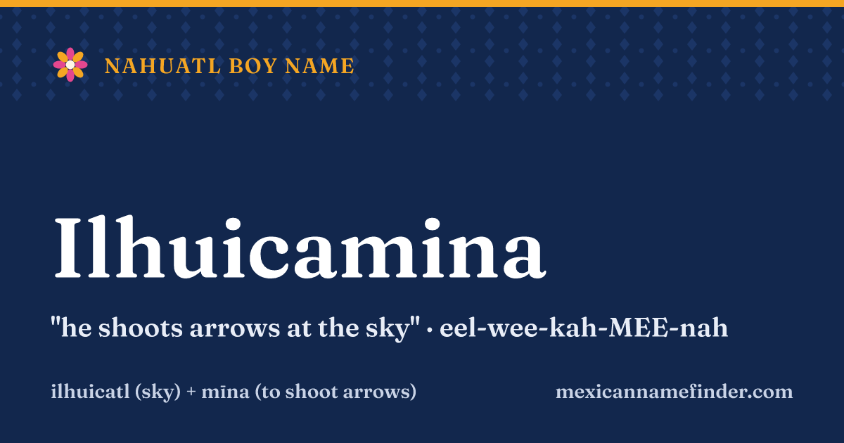 Ilhuicamina means he shoots arrows at the sky
