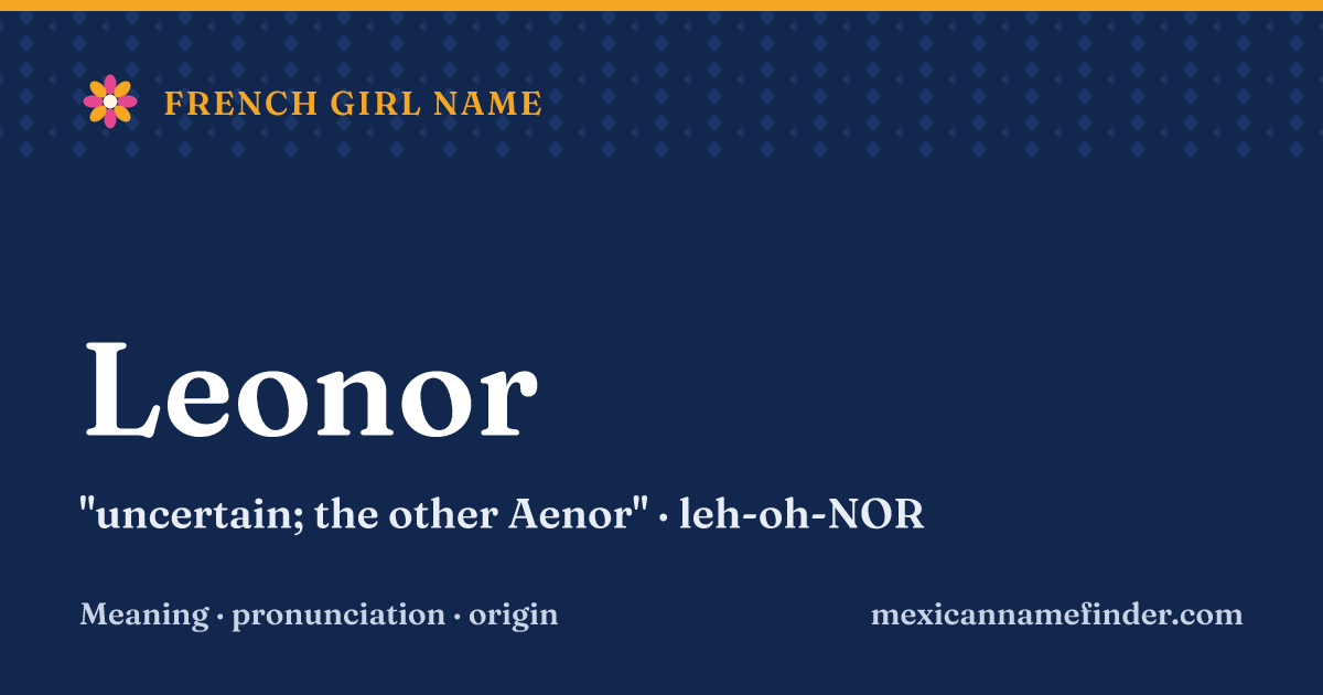 Leonor means uncertain; the other Aenor