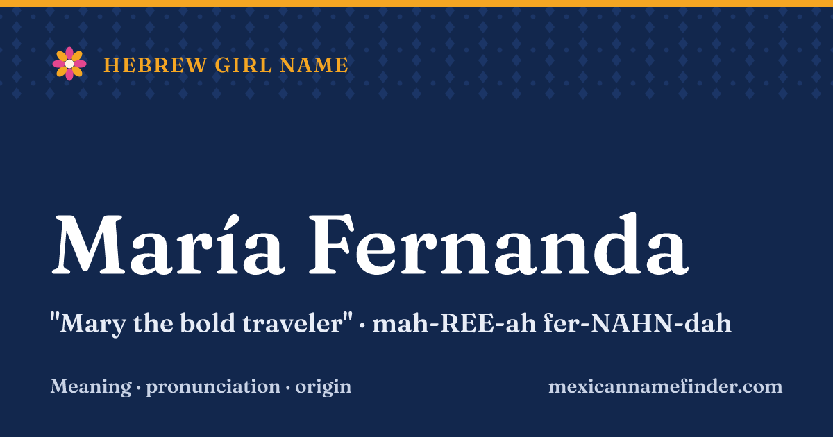 María Fernanda means Mary the bold traveler