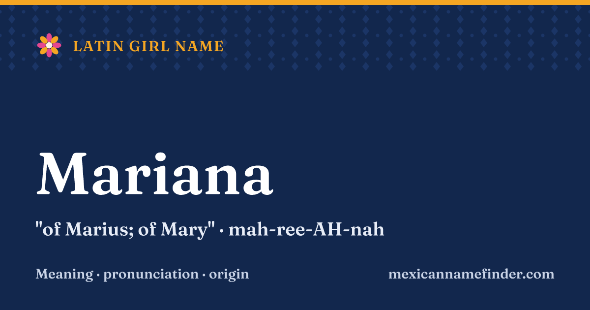 Mariana means of Marius; of Mary