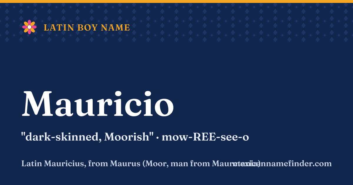 Mauricio means dark-skinned, Moorish