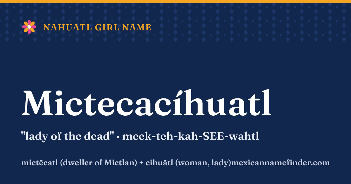 Mictecacíhuatl means lady of the dead