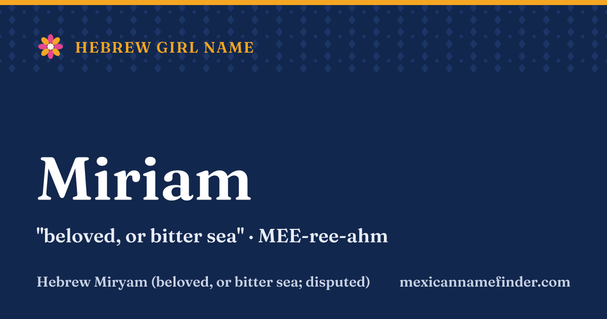 Miriam means beloved, or bitter sea