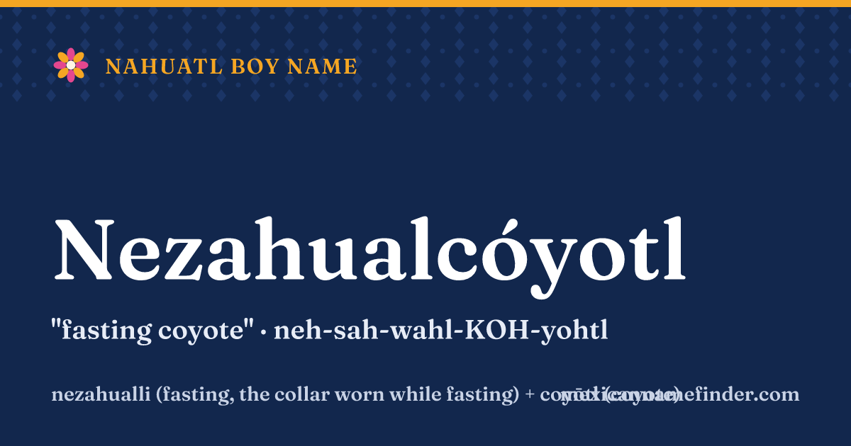 Nezahualcóyotl means fasting coyote