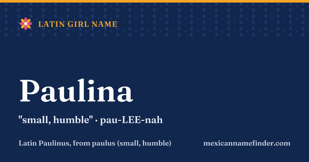 Paulina means small, humble