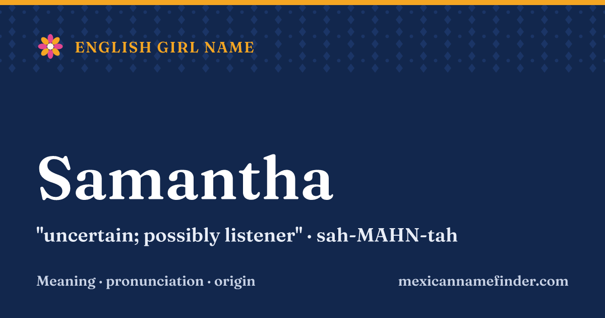 Samantha means uncertain; possibly listener