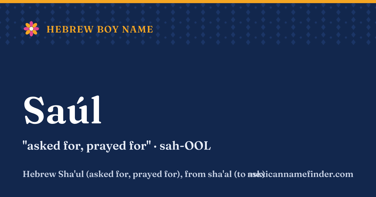 Saúl means asked for, prayed for