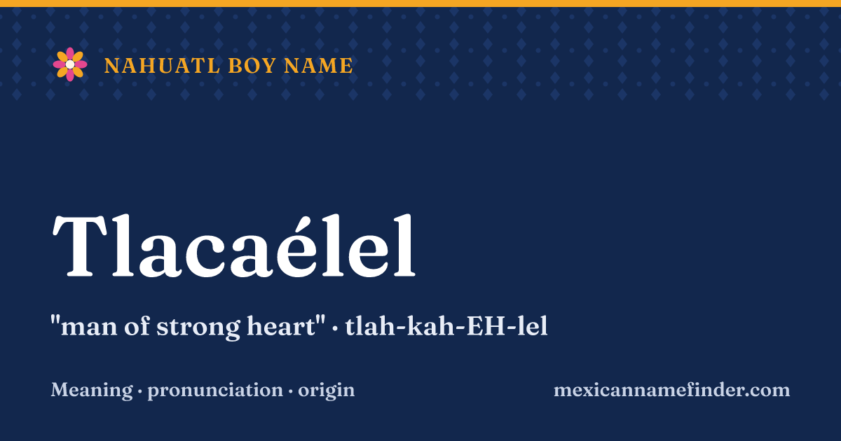 Tlacaélel means man of strong heart
