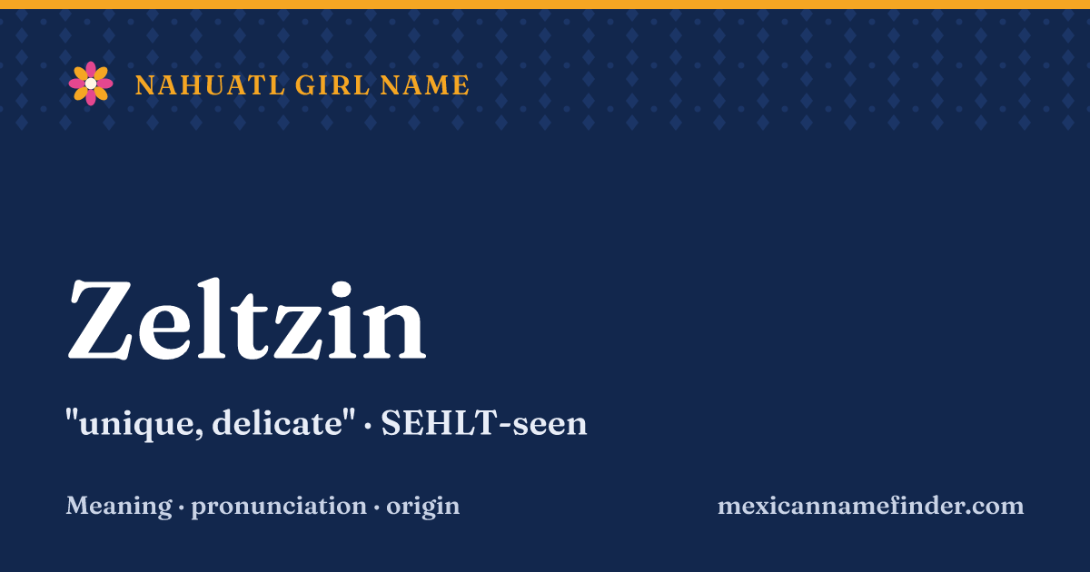 Zeltzin means unique, delicate